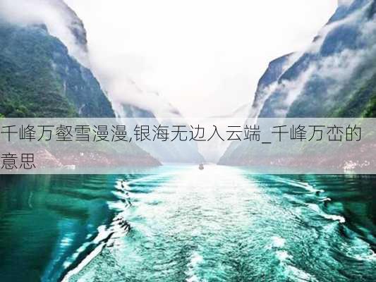 千峰万壑雪漫漫,银海无边入云端_千峰万峦的意思