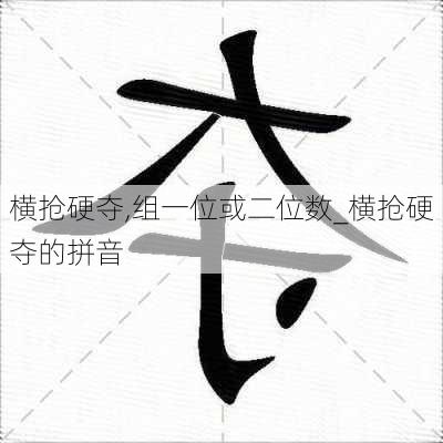 横抢硬夺,组一位或二位数_横抢硬夺的拼音