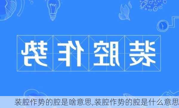 装腔作势的腔是啥意思,装腔作势的腔是什么意思