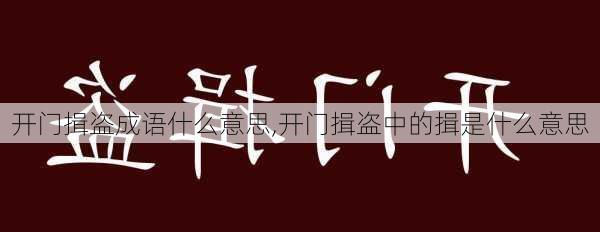 开门揖盗成语什么意思,开门揖盗中的揖是什么意思