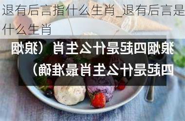 退有后言指什么生肖_退有后言是什么生肖