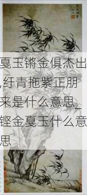 戛玉锵金俱杰出,纡青拖紫正朋来是什么意思_铿金戛玉什么意思