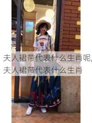 夫人裙带代表什么生肖呢,夫人裙带代表什么生肖