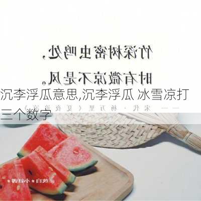 沉李浮瓜意思,沉李浮瓜 冰雪凉打三个数字