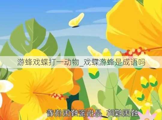 游蜂戏蝶打一动物_戏蝶游蜂是成语吗