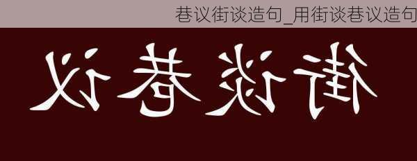 巷议街谈造句_用街谈巷议造句