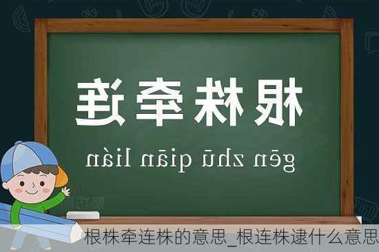 根株牵连株的意思_根连株逮什么意思