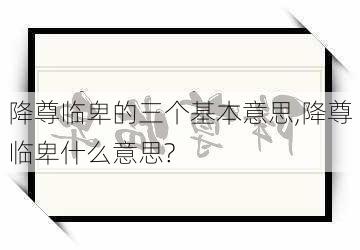 降尊临卑的三个基本意思,降尊临卑什么意思?