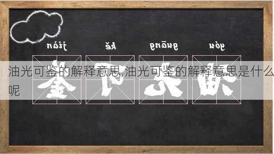 油光可鉴的解释意思,油光可鉴的解释意思是什么呢