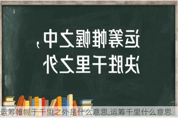 运筹帷幄于千里之外是什么意思,运筹千里什么意思