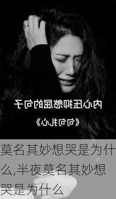 莫名其妙想哭是为什么,半夜莫名其妙想哭是为什么