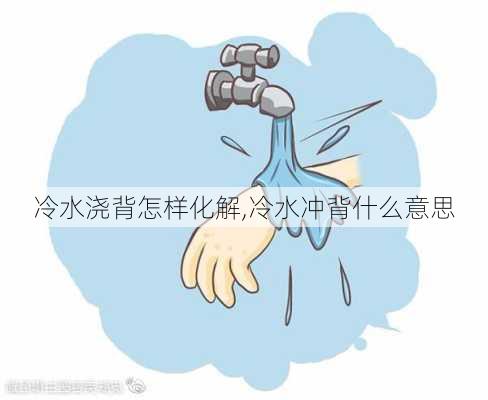 冷水浇背怎样化解,冷水冲背什么意思