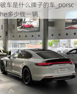 破车是什么牌子的车_porsche多少钱一辆