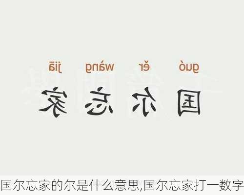 国尔忘家的尔是什么意思,国尔忘家打一数字