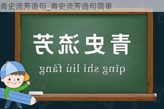 青史流芳造句_青史流芳造句简单