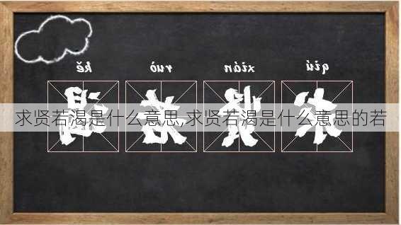 求贤若渴是什么意思,求贤若渴是什么意思的若