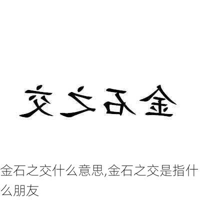 金石之交什么意思,金石之交是指什么朋友