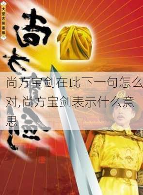 尚方宝剑在此下一句怎么对,尚方宝剑表示什么意思