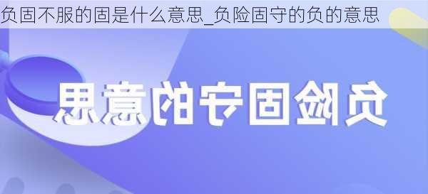 负固不服的固是什么意思_负险固守的负的意思