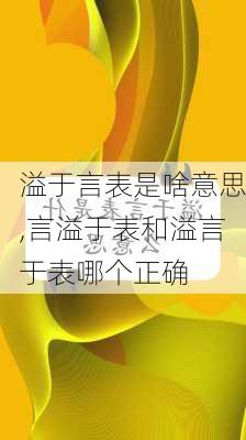 溢于言表是啥意思,言溢于表和溢言于表哪个正确