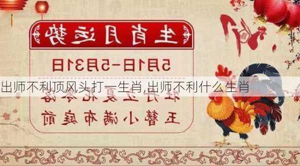 出师不利顶风头打一生肖,出师不利什么生肖