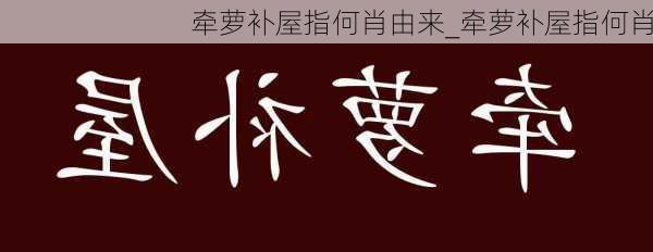 牵萝补屋指何肖由来_牵萝补屋指何肖