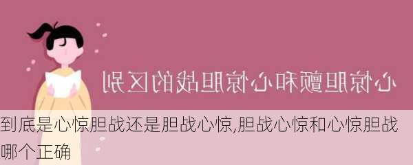 到底是心惊胆战还是胆战心惊,胆战心惊和心惊胆战哪个正确