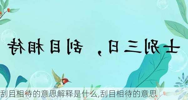 刮目相待的意思解释是什么,刮目相待的意思