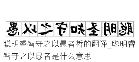 聪明睿智守之以愚者哲的翻译_聪明睿智守之以愚者是什么意思