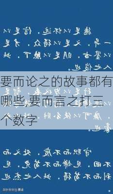 要而论之的故事都有哪些,要而言之打三个数字